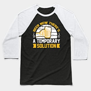 Beer Now There's a Temporary Solution T Shirt For Women Men Baseball T-Shirt